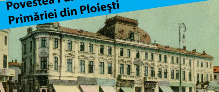 Povestea Palatului Primăriei din Ploiești