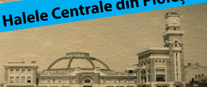 Istoricul Halelor Centrale din Ploiești | REPUBLICA PLOIESTI