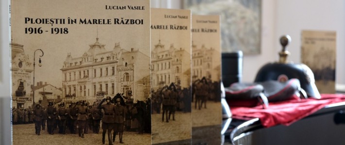 Nouă apariție editorială – „Ploieștii în Marele Război. 1916-1918”